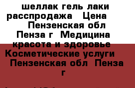 шеллак,гель лаки расспродажа › Цена ­ 100 - Пензенская обл., Пенза г. Медицина, красота и здоровье » Косметические услуги   . Пензенская обл.,Пенза г.